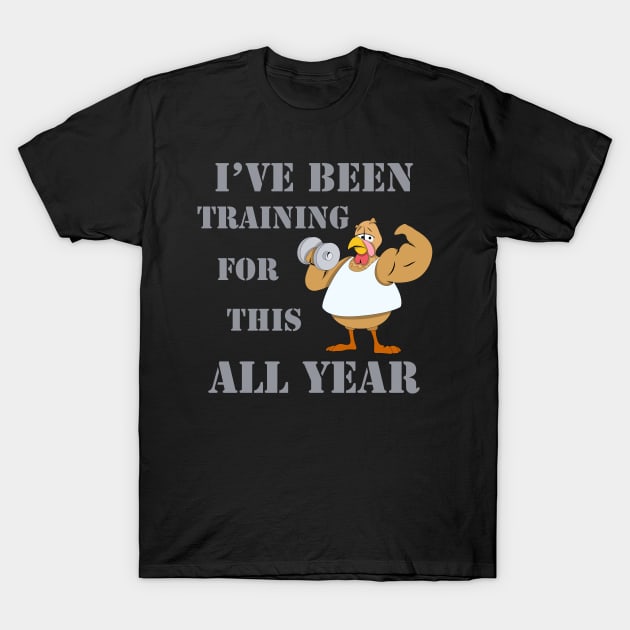 I Have Been Training For This All Year Funny Thanksgiving T-Shirt by Xeire